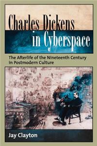 Charles Dickens in Cyberspace: The Afterlife of the Nineteenth Century in Postmodern Culture
