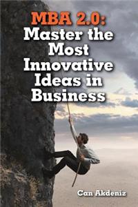 MBA 2.0: Master the Most Innovative Ideas in Business