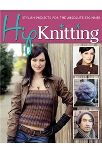 Hip Knitting: Stylish Projects for the Absolute Beginner