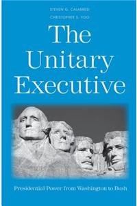 The Unitary Executive: Presidential Power from Washington to Bush