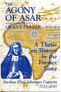 The Agony of Asar: A Thesis on Slavery by the Former Slave, Jacobus Elisa Johannes Capitein, 1717-1747