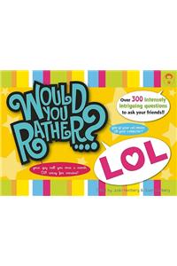 Would You Rather...? Lol: Over 300 Intensely Intriguing Questions to Ask Your Friends!!