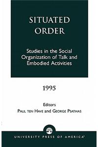 Situated Order: Studies in the Social Organization of Talk and Embodied Activities