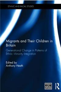 Migrants and Their Children in Britain: Generational Change in Patterns of Ethnic Minority Integration