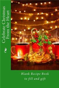 Celebrate Christmas from the Heart: Blank Recipe Book to Fill and Gift