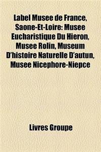 Label Muse de France, Sane-Et-Loire: Muse Eucharistique Du Hiron, Muse Rolin, Musum D'Histoire Naturelle D'Autun, Muse Nicphore-Nipce