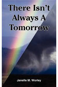 There Isn't Always A Tomorrow