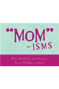 Mom-Isms: Wit, Wisdom, and Humor for a Mother's Heart