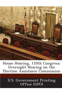 House Hearing, 110th Congress: Oversight Hearing on the Election Assistance Commission