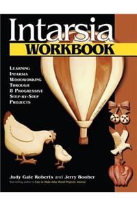 Intarsia Workbook: Learning Intarsia Woodworking Through 8 Progressive Step-By-Step Projects
