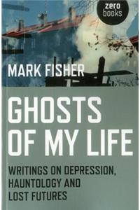 Ghosts of My Life: Writings on Depression, Hauntology and Lost Futures