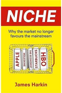 Niche: Why the Market No Longer Favours the Mainstream. by James Harkin