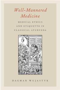 Well-Mannered Medicine: Medical Ethics and Etiquette in Classical Ayurveda