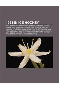 1983 in Ice Hockey: 1983-84 Quebec Nordiques Season, 1983 NHL Entry Draft, 1982-83 Quebec Nordiques Season, 1983-84 Montreal Canadiens Sea