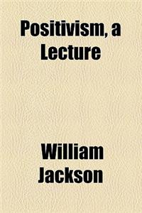 Positivism, a Lecture