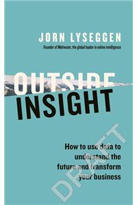 Outside Insight: How to Use Data to Understand the Future and Transform Your Business
