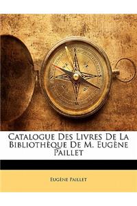 Catalogue Des Livres de La Bibliotheque de M. Eugene Paillet