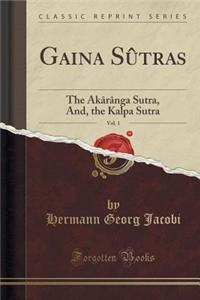 Gaina Sutras, Vol. 1: The Akaranga Sutra, And, the Kalpa Sutra (Classic Reprint)