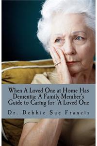 When a Loved One at Home Has Dementia: A Family Member's Guide to Caring for a Loved One