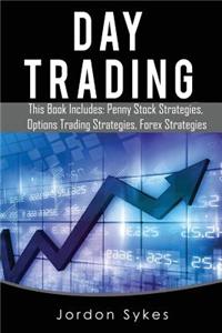 Day Trading: This Books Includes: Penny Stock Strategies, Options Trading Strategies, Forex Strategies