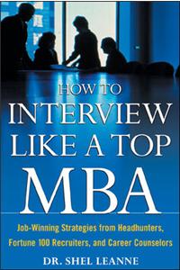 How to Interview Like a Top MBA: Job-Winning Strategies from Headhunters, Fortune 100 Recruiters, and Career Counselors