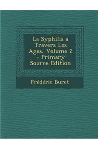 La Syphilis a Travers Les Ages, Volume 2 - Primary Source Edition