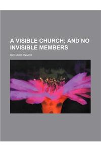 A Visible Church; And No Invisible Members