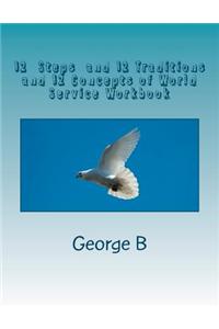 12 Steps & 12 Traditions and the 12 Concepts of World Service Workbook: Working the Twelve Steps and Twelve Traditions and Twelve Concepts of World Se