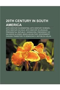 20th Century in South America: 20th Century in Argentina, 20th Century in Brazil, 20th Century in Chile, 20th Century in Uruguay