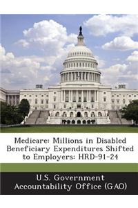 Medicare: Millions in Disabled Beneficiary Expenditures Shifted to Employers: Hrd-91-24