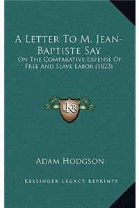 A Letter to M. Jean-Baptiste Say: On the Comparative Expense of Free and Slave Labor (1823)