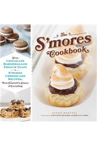 The S'Mores Cookbook: From S'Mores Stuffed French Toast to A S'Mores Cheesecake Recipe, Treat Yourself to S'More of Everything