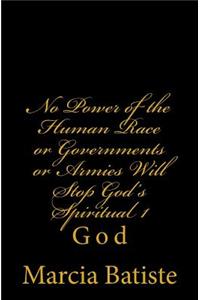 No Power of the Human Race or Governments or Armies Will Stop God's Spiritual 1: God