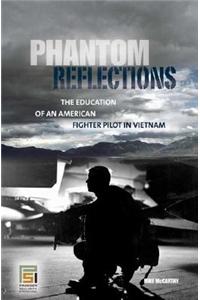 Phantom Reflections: The Education of an American Fighter Pilot in Vietnam