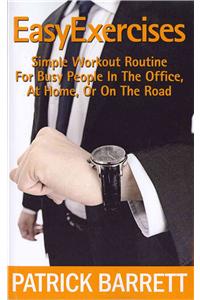 Easy Exercises: Simple Workout Routine for Busy People in the Office, at Home, or on the Road