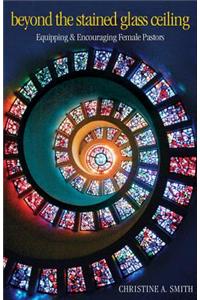 Beyond the Stained Glass Ceiling: Equipping & Encouraging Female Pastors