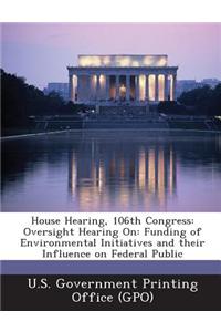 House Hearing, 106th Congress: Oversight Hearing On: Funding of Environmental Initiatives and Their Influence on Federal Public