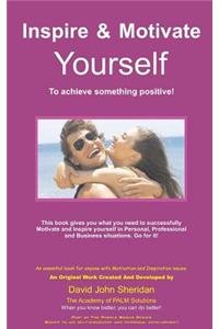 Inspire & Motivate Yourself: To Achieve Something Positive!
