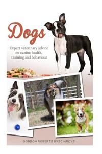 Dogs: Expert Veterinary Advice on Canine Health, Training and Behaviour
