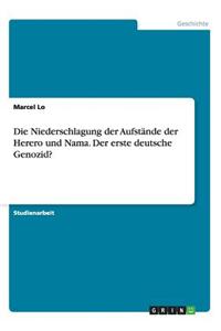 Die Niederschlagung Der Aufstande Der Herero Und Nama. Der Erste Deutsche Genozid?
