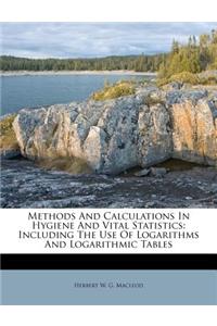 Methods and Calculations in Hygiene and Vital Statistics: Including the Use of Logarithms and Logarithmic Tables