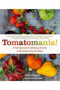 Tomatomania!: A Fresh Approach to Celebrating Tomatoes in the Garden and in the Kitchen