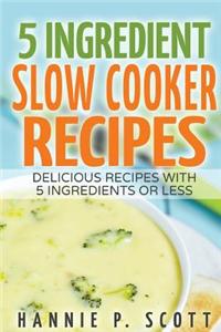 5 Ingredient Slow Cooker Recipes: Delicious Recipes with Five Ingredients or Less
