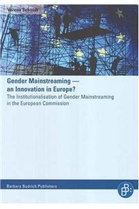 Gender Mainstreaming - An Innovation in Europe?: The Institutionalisation of Gender Mainstreaming in the European Commission