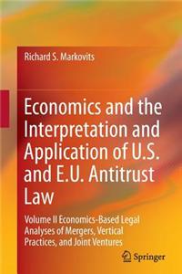 Economics and the Interpretation and Application of U.S. and E.U. Antitrust Law: Volume II Economics-Based Legal Analyses of Mergers, Vertical Practic