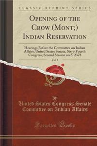 Opening of the Crow (Mont;) Indian Reservation, Vol. 4: Hearings Before the Committee on Indian Affairs, United States Senate, Sixty-Fourth Congress,