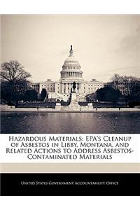 Hazardous Materials: EPA's Cleanup of Asbestos in Libby, Montana, and Related Actions to Address Asbestos-Contaminated Materials