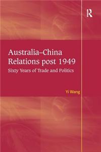 Australia-China Relations Post 1949: Sixty Years of Trade and Politics