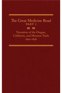 The Great Medicine Road, Part 1: Narratives of the Oregon, California, and Mormon Trails, 1840-1848