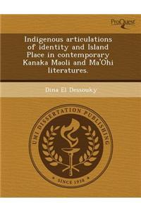 Indigenous Articulations of Identity and Island Place in Contemporary Kanaka Maoli and Ma'ohi Literatures.